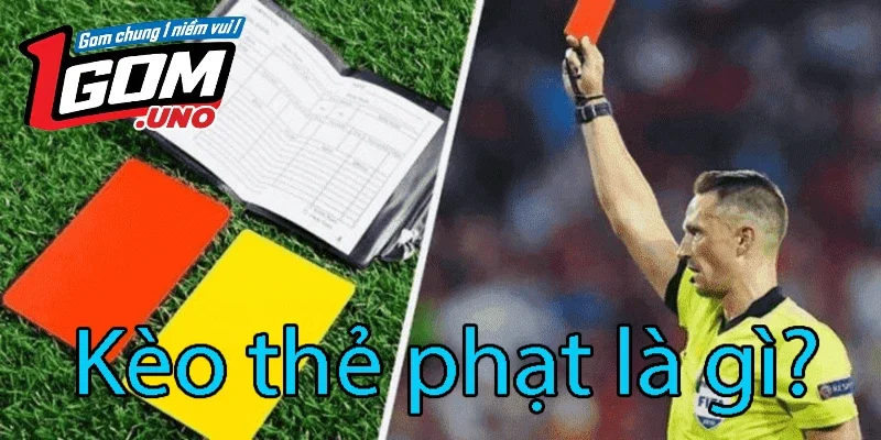 Kèo thẻ phạt là gì? Tìm hiểu cùng 1Gom từ các cao thủ cá cược
